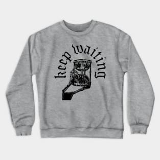 Keep Waiting Crewneck Sweatshirt